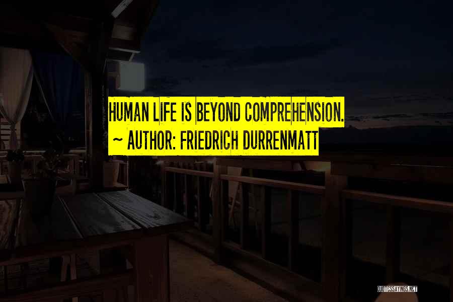 Friedrich Durrenmatt Quotes: Human Life Is Beyond Comprehension.