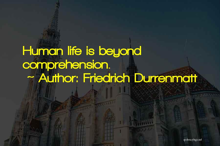 Friedrich Durrenmatt Quotes: Human Life Is Beyond Comprehension.