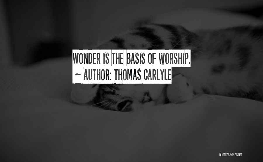 Thomas Carlyle Quotes: Wonder Is The Basis Of Worship.