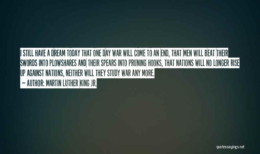 Martin Luther King Jr. Quotes: I Still Have A Dream Today That One Day War Will Come To An End, That Men Will Beat Their