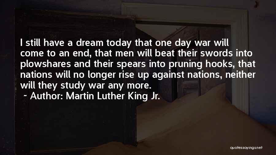 Martin Luther King Jr. Quotes: I Still Have A Dream Today That One Day War Will Come To An End, That Men Will Beat Their