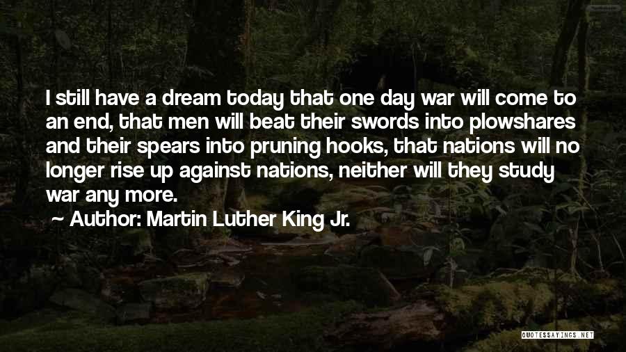 Martin Luther King Jr. Quotes: I Still Have A Dream Today That One Day War Will Come To An End, That Men Will Beat Their