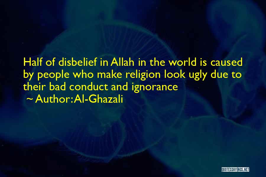 Al-Ghazali Quotes: Half Of Disbelief In Allah In The World Is Caused By People Who Make Religion Look Ugly Due To Their