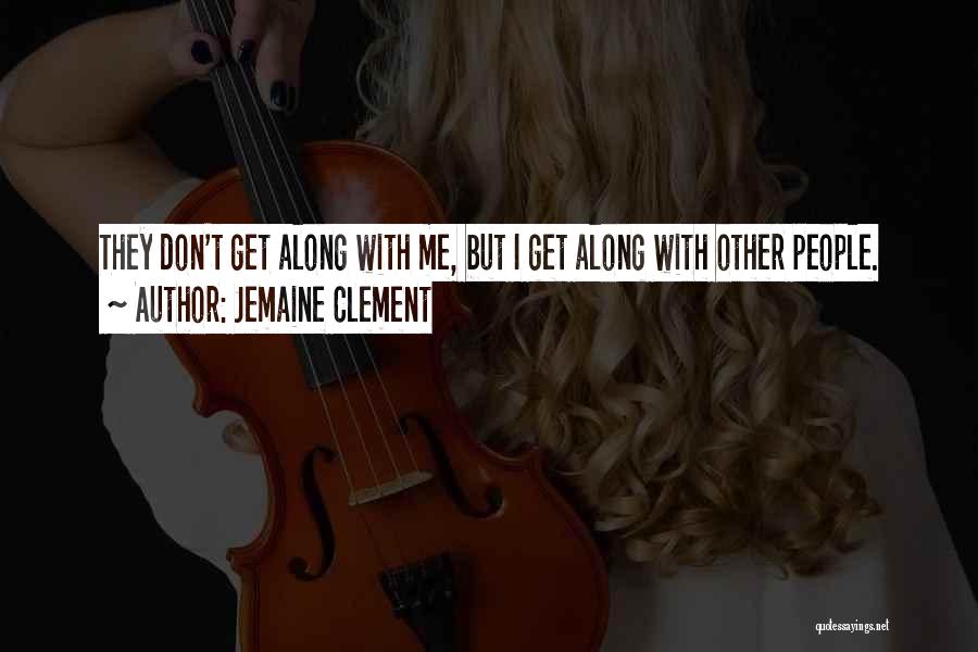 Jemaine Clement Quotes: They Don't Get Along With Me, But I Get Along With Other People.