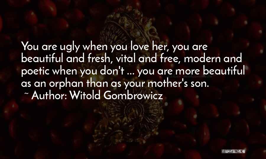 Witold Gombrowicz Quotes: You Are Ugly When You Love Her, You Are Beautiful And Fresh, Vital And Free, Modern And Poetic When You