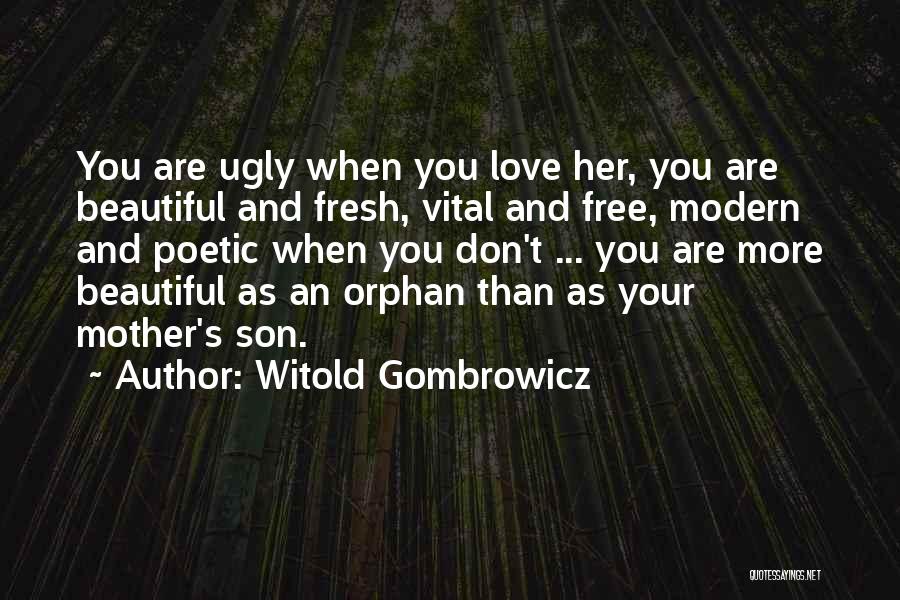 Witold Gombrowicz Quotes: You Are Ugly When You Love Her, You Are Beautiful And Fresh, Vital And Free, Modern And Poetic When You