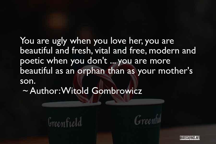 Witold Gombrowicz Quotes: You Are Ugly When You Love Her, You Are Beautiful And Fresh, Vital And Free, Modern And Poetic When You