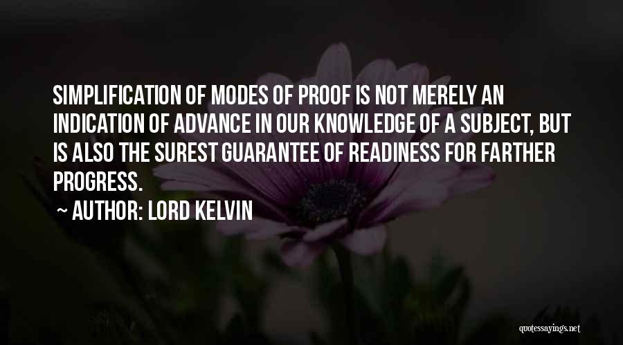 Lord Kelvin Quotes: Simplification Of Modes Of Proof Is Not Merely An Indication Of Advance In Our Knowledge Of A Subject, But Is