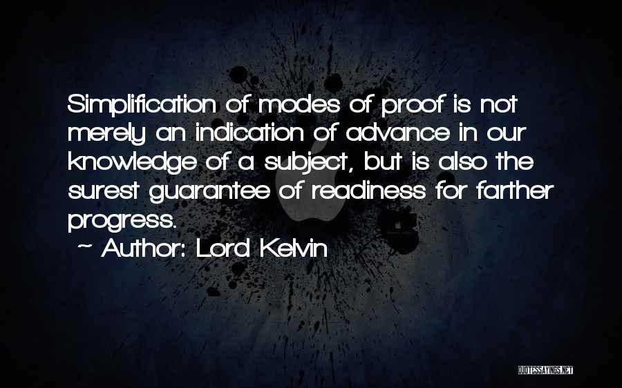 Lord Kelvin Quotes: Simplification Of Modes Of Proof Is Not Merely An Indication Of Advance In Our Knowledge Of A Subject, But Is