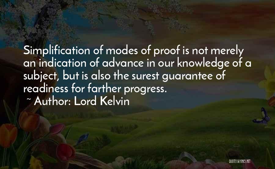 Lord Kelvin Quotes: Simplification Of Modes Of Proof Is Not Merely An Indication Of Advance In Our Knowledge Of A Subject, But Is