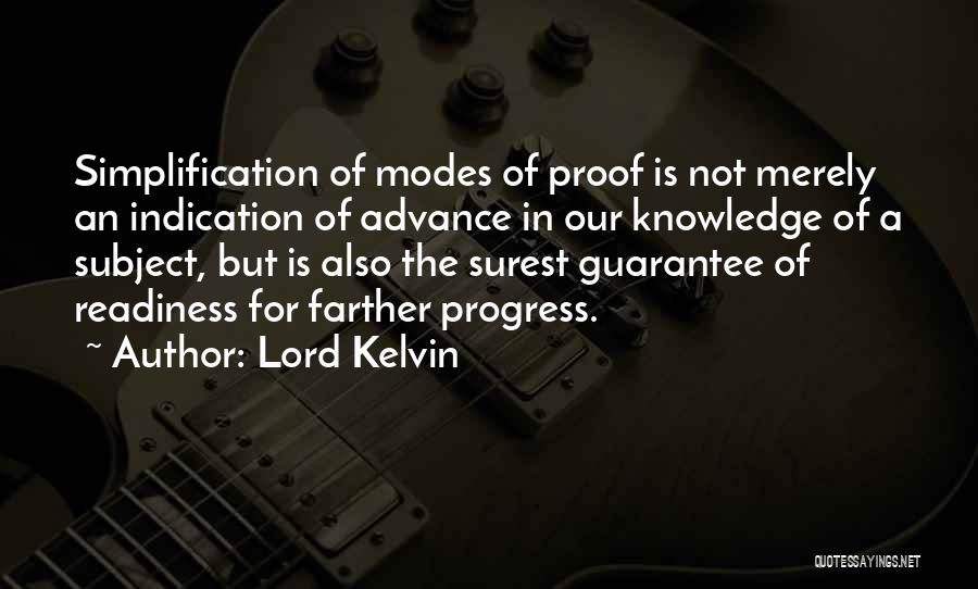 Lord Kelvin Quotes: Simplification Of Modes Of Proof Is Not Merely An Indication Of Advance In Our Knowledge Of A Subject, But Is