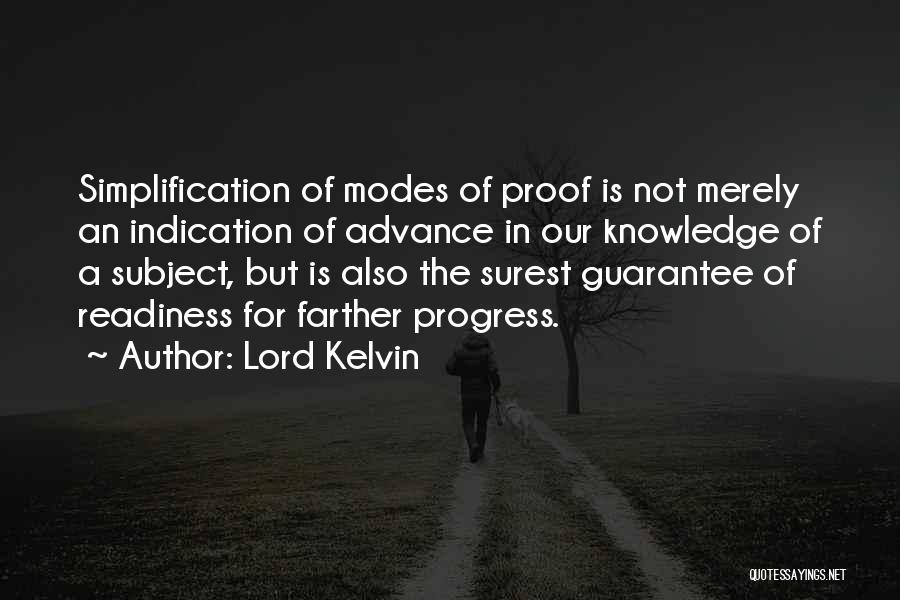 Lord Kelvin Quotes: Simplification Of Modes Of Proof Is Not Merely An Indication Of Advance In Our Knowledge Of A Subject, But Is