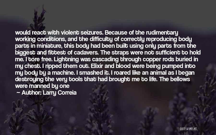 Larry Correia Quotes: Would React With Violent Seizures. Because Of The Rudimentary Working Conditions, And The Difficulty Of Correctly Reproducing Body Parts In