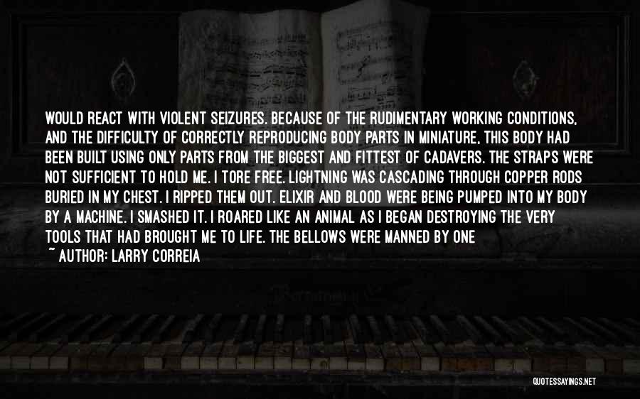 Larry Correia Quotes: Would React With Violent Seizures. Because Of The Rudimentary Working Conditions, And The Difficulty Of Correctly Reproducing Body Parts In