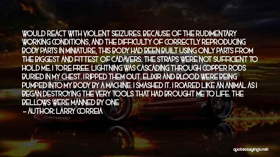 Larry Correia Quotes: Would React With Violent Seizures. Because Of The Rudimentary Working Conditions, And The Difficulty Of Correctly Reproducing Body Parts In