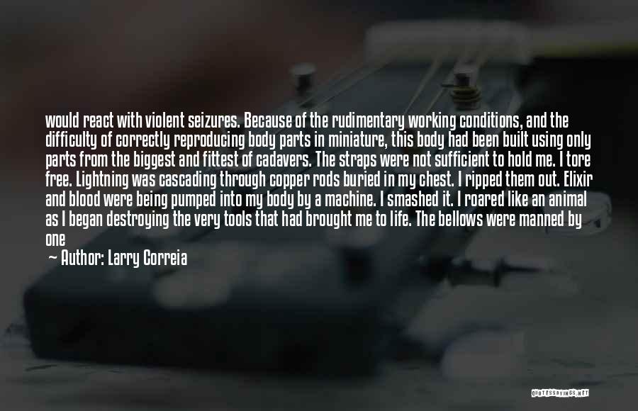 Larry Correia Quotes: Would React With Violent Seizures. Because Of The Rudimentary Working Conditions, And The Difficulty Of Correctly Reproducing Body Parts In