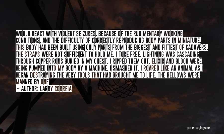 Larry Correia Quotes: Would React With Violent Seizures. Because Of The Rudimentary Working Conditions, And The Difficulty Of Correctly Reproducing Body Parts In