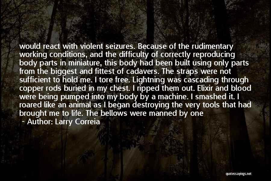 Larry Correia Quotes: Would React With Violent Seizures. Because Of The Rudimentary Working Conditions, And The Difficulty Of Correctly Reproducing Body Parts In