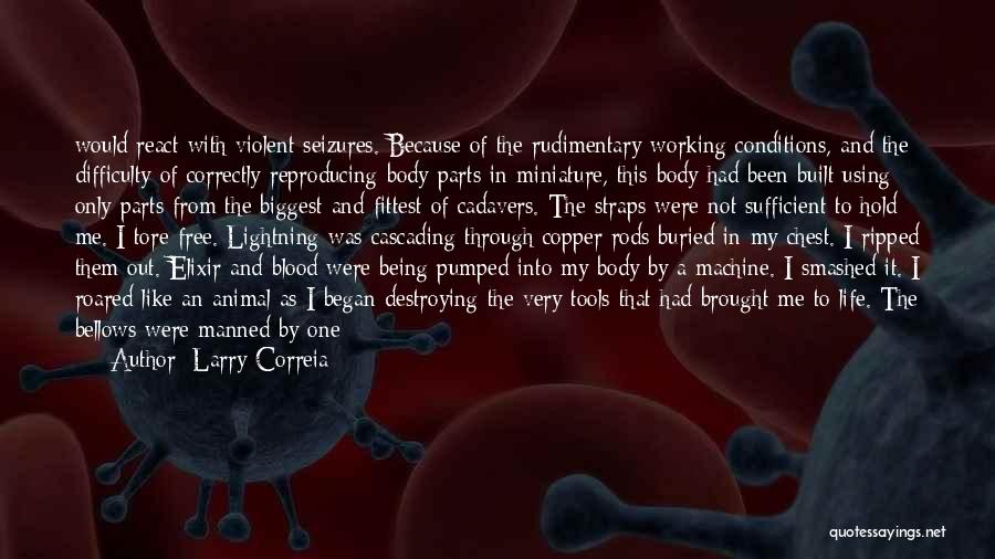 Larry Correia Quotes: Would React With Violent Seizures. Because Of The Rudimentary Working Conditions, And The Difficulty Of Correctly Reproducing Body Parts In