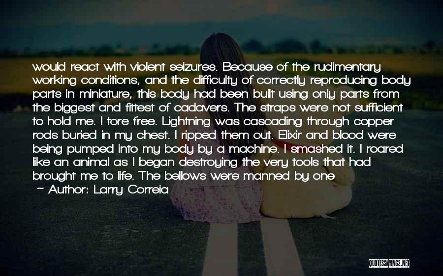 Larry Correia Quotes: Would React With Violent Seizures. Because Of The Rudimentary Working Conditions, And The Difficulty Of Correctly Reproducing Body Parts In