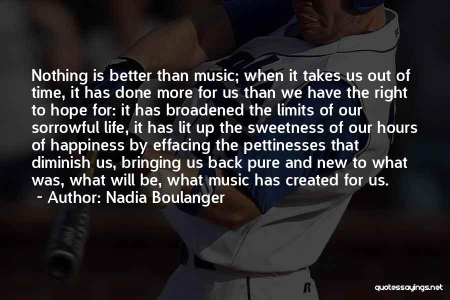 Nadia Boulanger Quotes: Nothing Is Better Than Music; When It Takes Us Out Of Time, It Has Done More For Us Than We