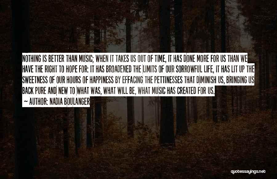 Nadia Boulanger Quotes: Nothing Is Better Than Music; When It Takes Us Out Of Time, It Has Done More For Us Than We