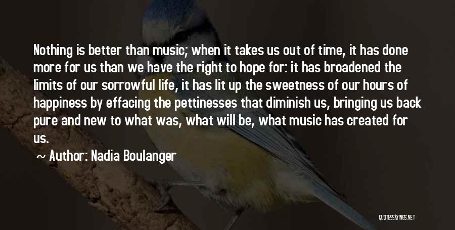 Nadia Boulanger Quotes: Nothing Is Better Than Music; When It Takes Us Out Of Time, It Has Done More For Us Than We