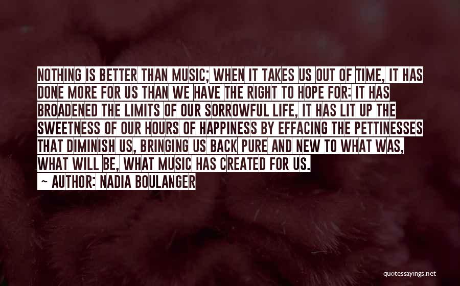 Nadia Boulanger Quotes: Nothing Is Better Than Music; When It Takes Us Out Of Time, It Has Done More For Us Than We