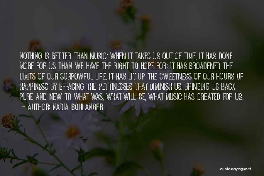 Nadia Boulanger Quotes: Nothing Is Better Than Music; When It Takes Us Out Of Time, It Has Done More For Us Than We