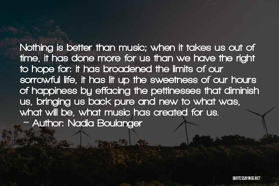 Nadia Boulanger Quotes: Nothing Is Better Than Music; When It Takes Us Out Of Time, It Has Done More For Us Than We