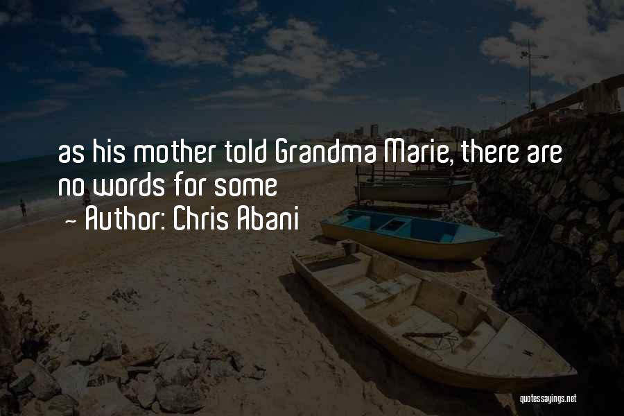 Chris Abani Quotes: As His Mother Told Grandma Marie, There Are No Words For Some