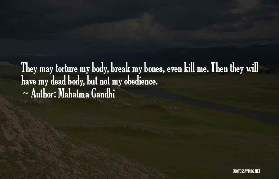 Mahatma Gandhi Quotes: They May Torture My Body, Break My Bones, Even Kill Me. Then They Will Have My Dead Body, But Not