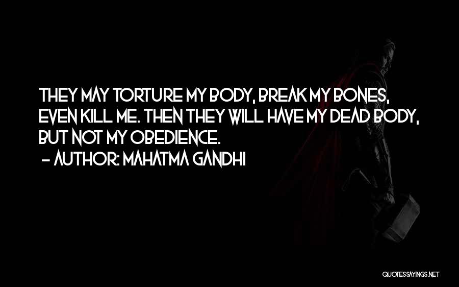 Mahatma Gandhi Quotes: They May Torture My Body, Break My Bones, Even Kill Me. Then They Will Have My Dead Body, But Not