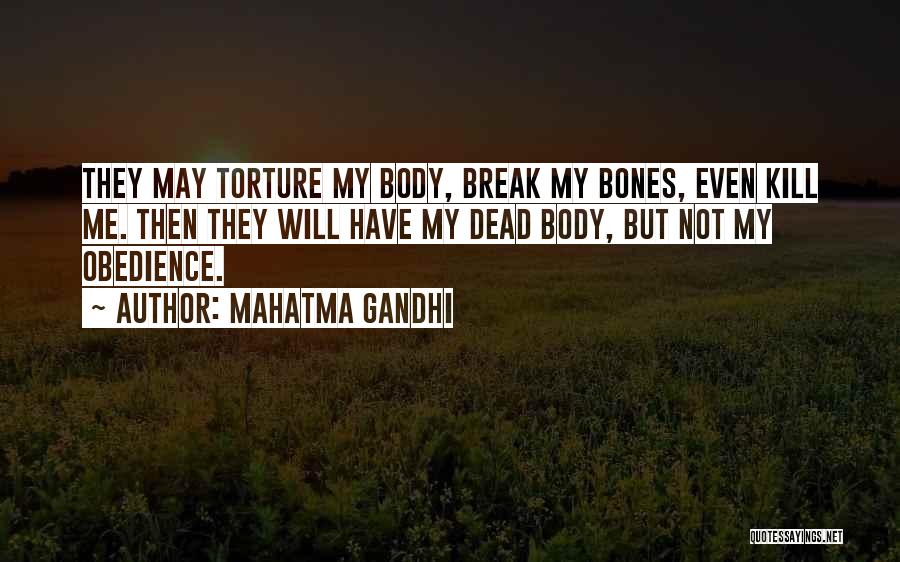 Mahatma Gandhi Quotes: They May Torture My Body, Break My Bones, Even Kill Me. Then They Will Have My Dead Body, But Not