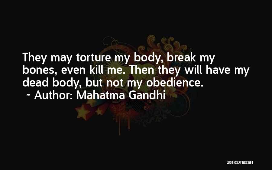 Mahatma Gandhi Quotes: They May Torture My Body, Break My Bones, Even Kill Me. Then They Will Have My Dead Body, But Not