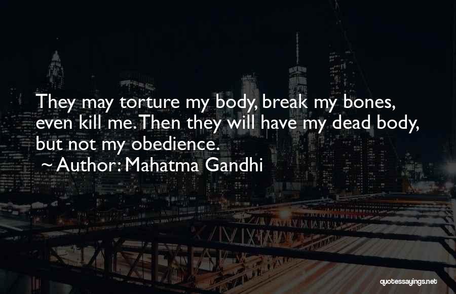 Mahatma Gandhi Quotes: They May Torture My Body, Break My Bones, Even Kill Me. Then They Will Have My Dead Body, But Not