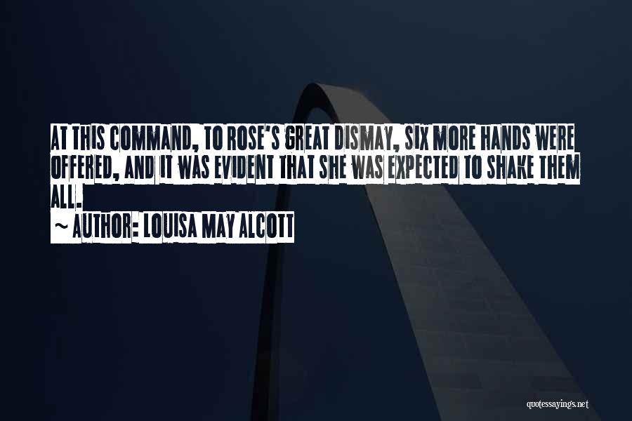 Louisa May Alcott Quotes: At This Command, To Rose's Great Dismay, Six More Hands Were Offered, And It Was Evident That She Was Expected