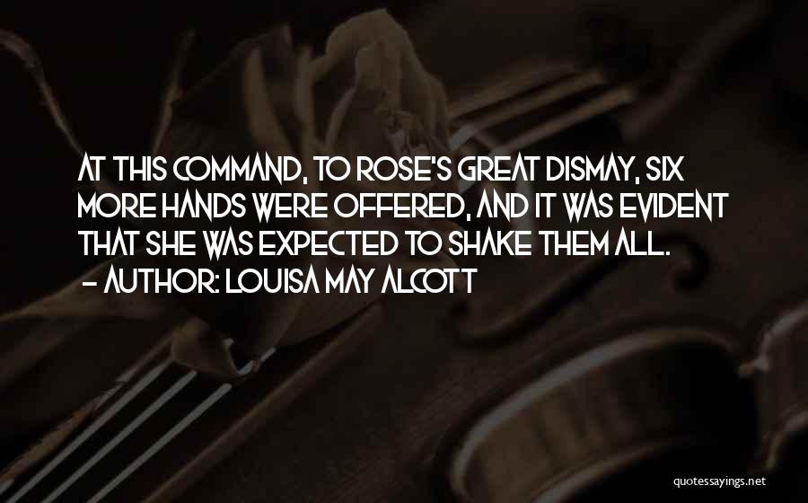 Louisa May Alcott Quotes: At This Command, To Rose's Great Dismay, Six More Hands Were Offered, And It Was Evident That She Was Expected