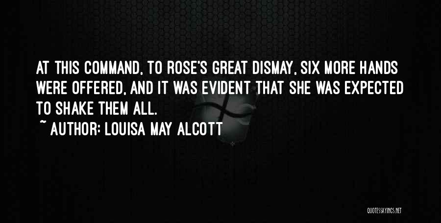 Louisa May Alcott Quotes: At This Command, To Rose's Great Dismay, Six More Hands Were Offered, And It Was Evident That She Was Expected