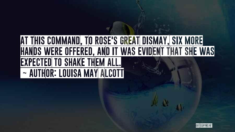 Louisa May Alcott Quotes: At This Command, To Rose's Great Dismay, Six More Hands Were Offered, And It Was Evident That She Was Expected