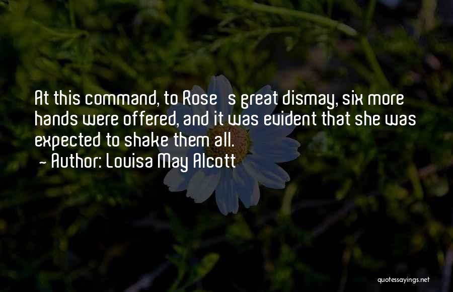Louisa May Alcott Quotes: At This Command, To Rose's Great Dismay, Six More Hands Were Offered, And It Was Evident That She Was Expected