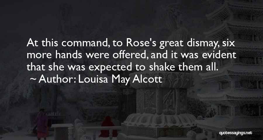 Louisa May Alcott Quotes: At This Command, To Rose's Great Dismay, Six More Hands Were Offered, And It Was Evident That She Was Expected