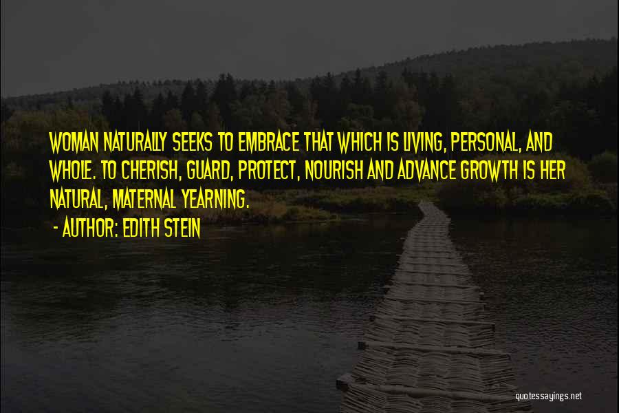 Edith Stein Quotes: Woman Naturally Seeks To Embrace That Which Is Living, Personal, And Whole. To Cherish, Guard, Protect, Nourish And Advance Growth