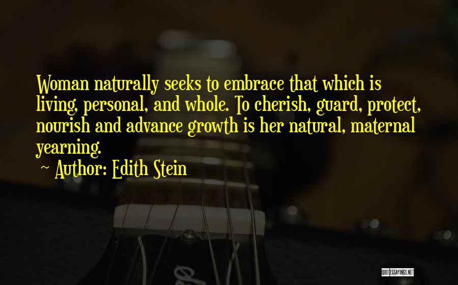 Edith Stein Quotes: Woman Naturally Seeks To Embrace That Which Is Living, Personal, And Whole. To Cherish, Guard, Protect, Nourish And Advance Growth