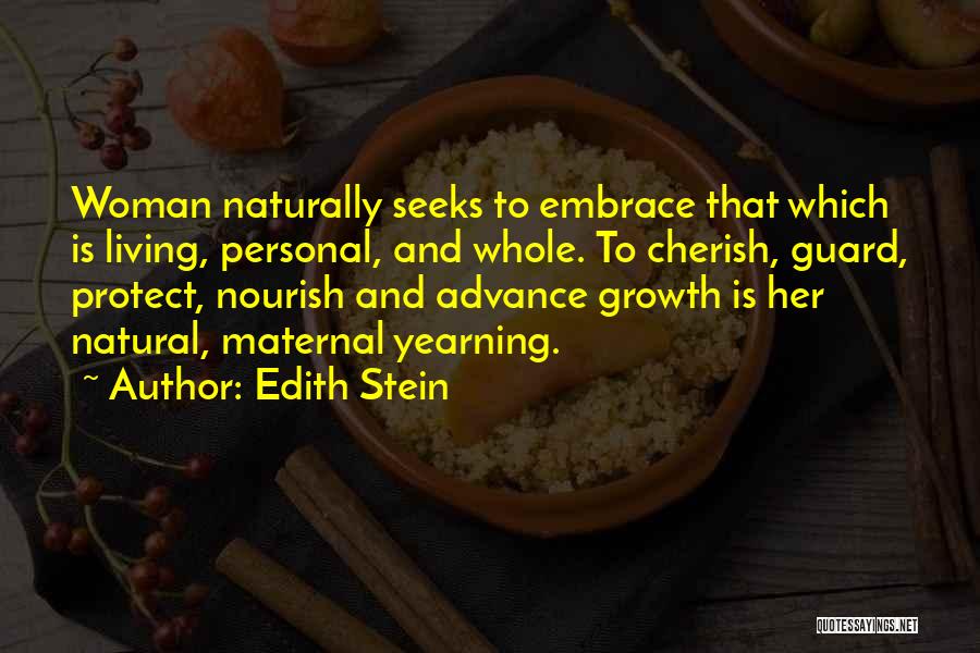 Edith Stein Quotes: Woman Naturally Seeks To Embrace That Which Is Living, Personal, And Whole. To Cherish, Guard, Protect, Nourish And Advance Growth