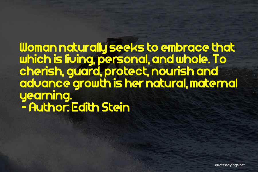 Edith Stein Quotes: Woman Naturally Seeks To Embrace That Which Is Living, Personal, And Whole. To Cherish, Guard, Protect, Nourish And Advance Growth