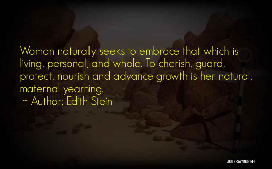 Edith Stein Quotes: Woman Naturally Seeks To Embrace That Which Is Living, Personal, And Whole. To Cherish, Guard, Protect, Nourish And Advance Growth