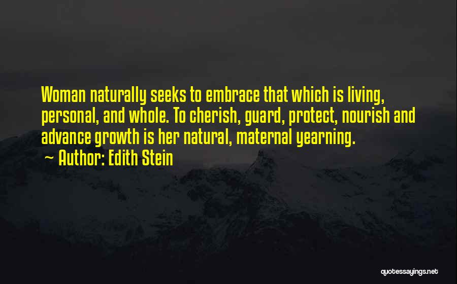 Edith Stein Quotes: Woman Naturally Seeks To Embrace That Which Is Living, Personal, And Whole. To Cherish, Guard, Protect, Nourish And Advance Growth