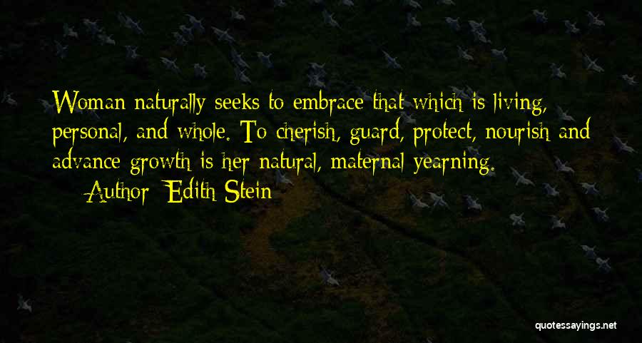 Edith Stein Quotes: Woman Naturally Seeks To Embrace That Which Is Living, Personal, And Whole. To Cherish, Guard, Protect, Nourish And Advance Growth