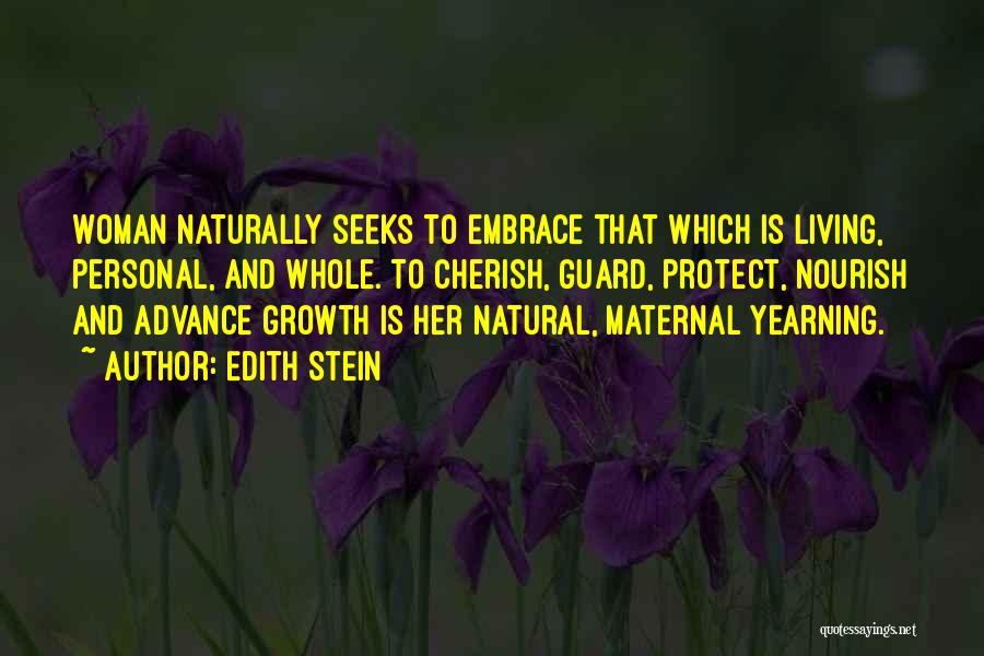 Edith Stein Quotes: Woman Naturally Seeks To Embrace That Which Is Living, Personal, And Whole. To Cherish, Guard, Protect, Nourish And Advance Growth